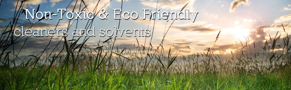 	Non-Toxic & Eco Friendly cleaners and solvents.